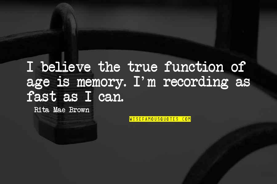 Memory And Age Quotes By Rita Mae Brown: I believe the true function of age is