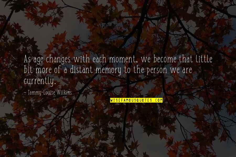 Memory And Age Quotes By Tammy-Louise Wilkins: As age changes with each moment, we become
