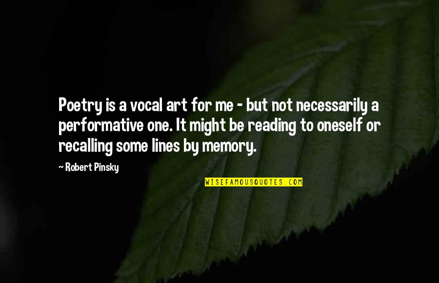 Memory And Art Quotes By Robert Pinsky: Poetry is a vocal art for me -