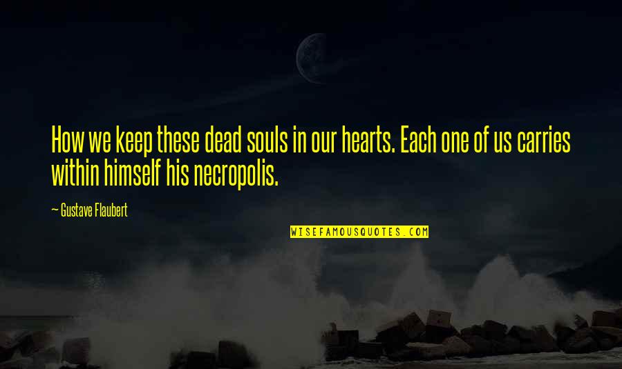 Memory And Death Quotes By Gustave Flaubert: How we keep these dead souls in our