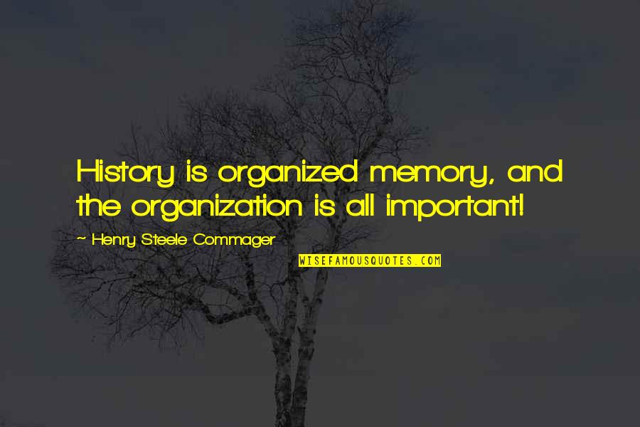 Memory And History Quotes By Henry Steele Commager: History is organized memory, and the organization is