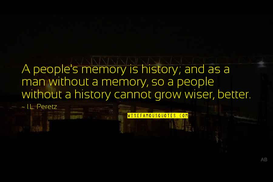 Memory And History Quotes By I.L. Peretz: A people's memory is history; and as a