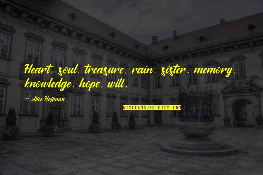 Memory And Hope Quotes By Alice Hoffman: Heart, soul, treasure, rain, sister, memory, knowledge, hope,