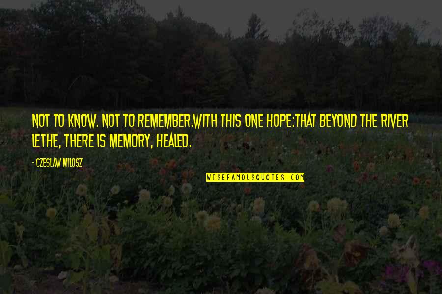 Memory And Hope Quotes By Czeslaw Milosz: Not to know. Not to remember.With this one