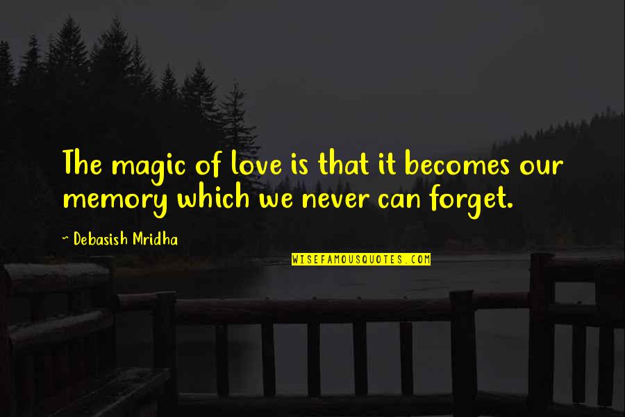 Memory And Hope Quotes By Debasish Mridha: The magic of love is that it becomes