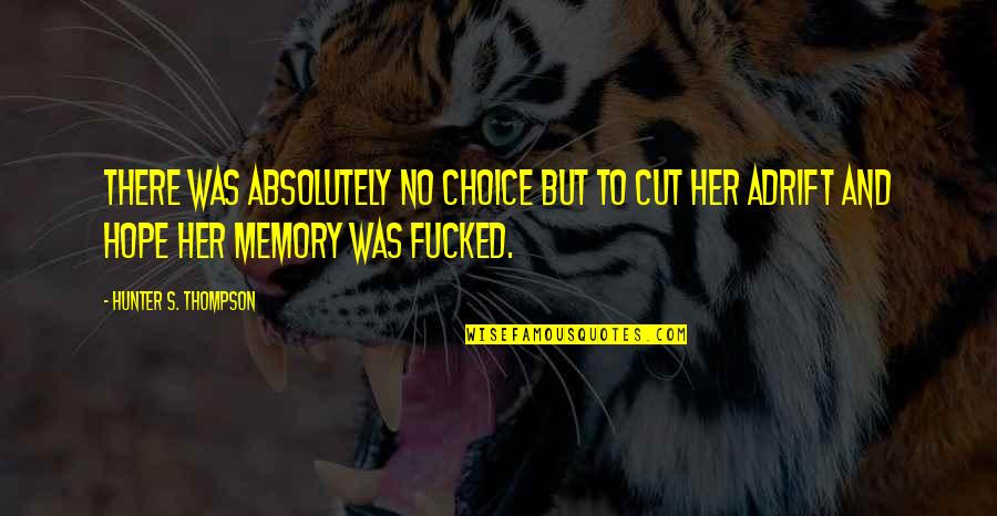 Memory And Hope Quotes By Hunter S. Thompson: There was absolutely no choice but to cut
