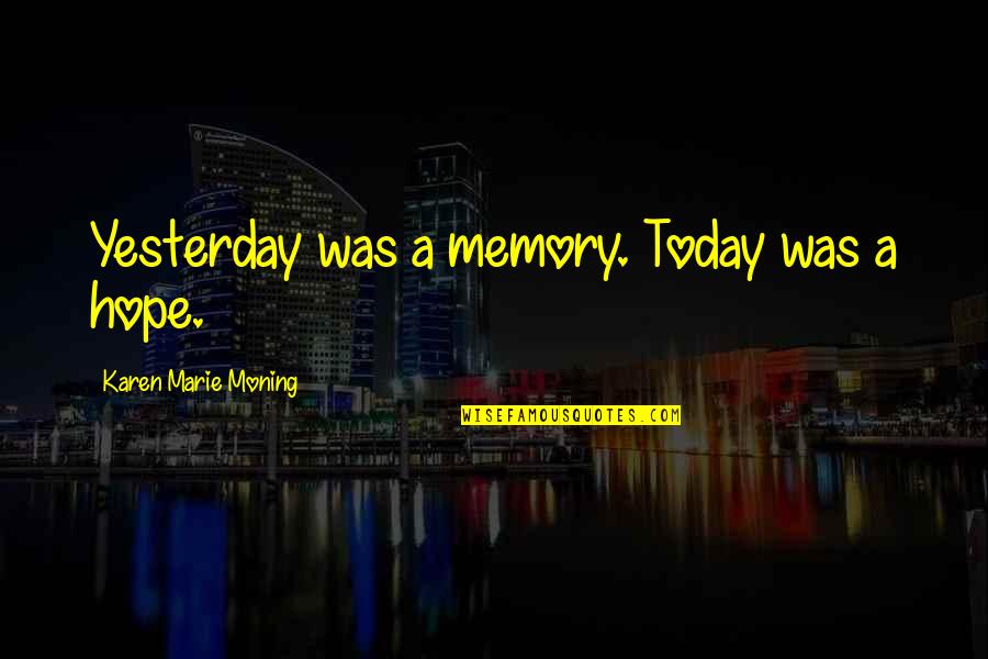 Memory And Hope Quotes By Karen Marie Moning: Yesterday was a memory. Today was a hope.