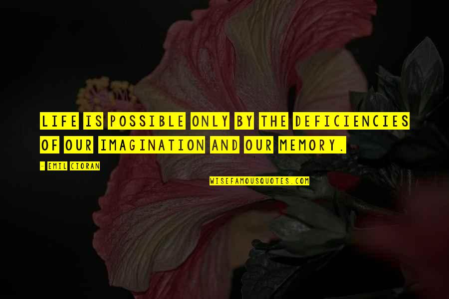Memory And Imagination Quotes By Emil Cioran: Life is possible only by the deficiencies of