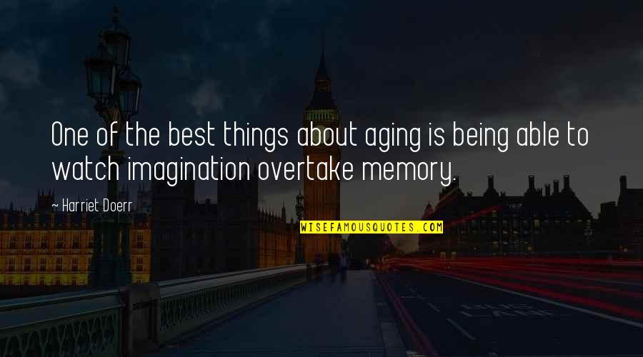 Memory And Imagination Quotes By Harriet Doerr: One of the best things about aging is