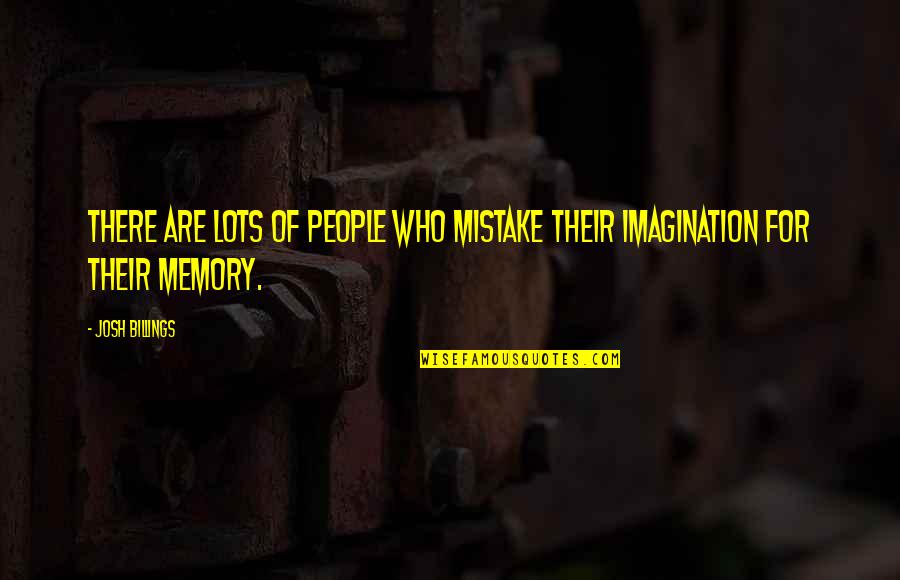 Memory And Imagination Quotes By Josh Billings: There are lots of people who mistake their