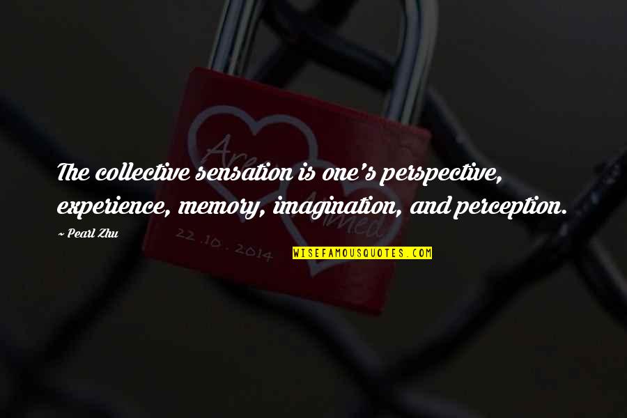 Memory And Imagination Quotes By Pearl Zhu: The collective sensation is one's perspective, experience, memory,