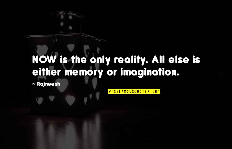 Memory And Imagination Quotes By Rajneesh: NOW is the only reality. All else is