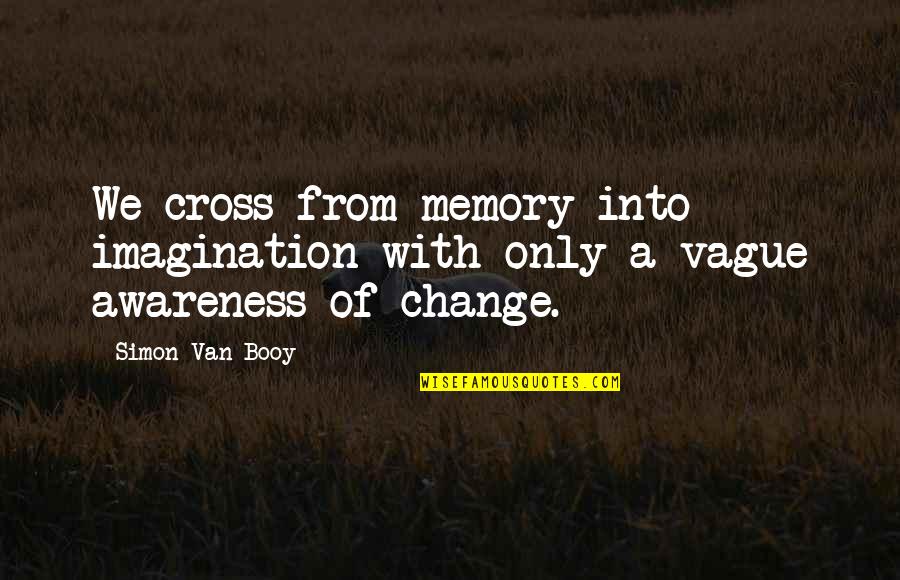 Memory And Imagination Quotes By Simon Van Booy: We cross from memory into imagination with only