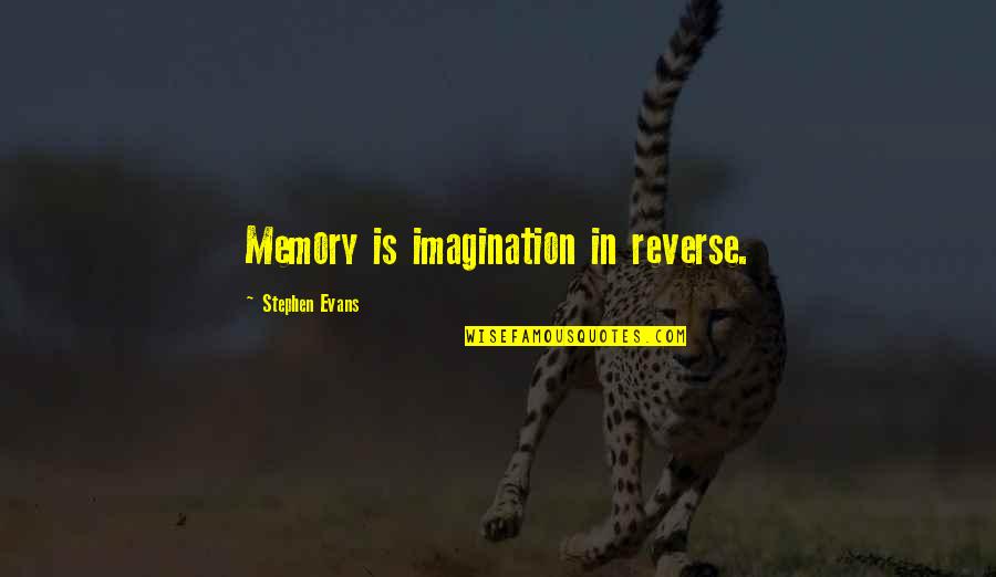 Memory And Imagination Quotes By Stephen Evans: Memory is imagination in reverse.