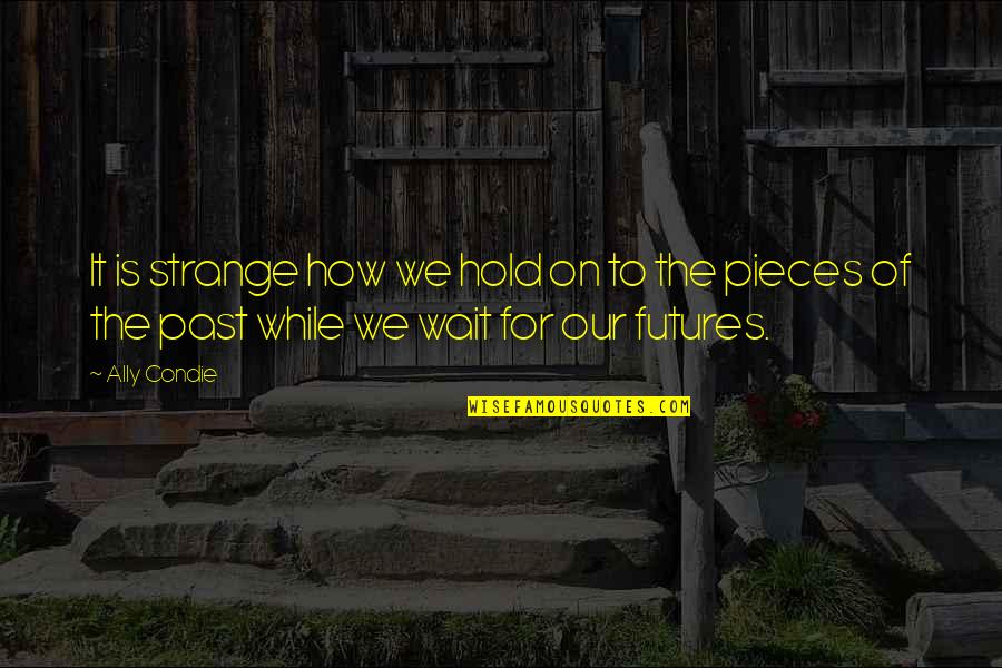 Memory And Nostalgia Quotes By Ally Condie: It is strange how we hold on to