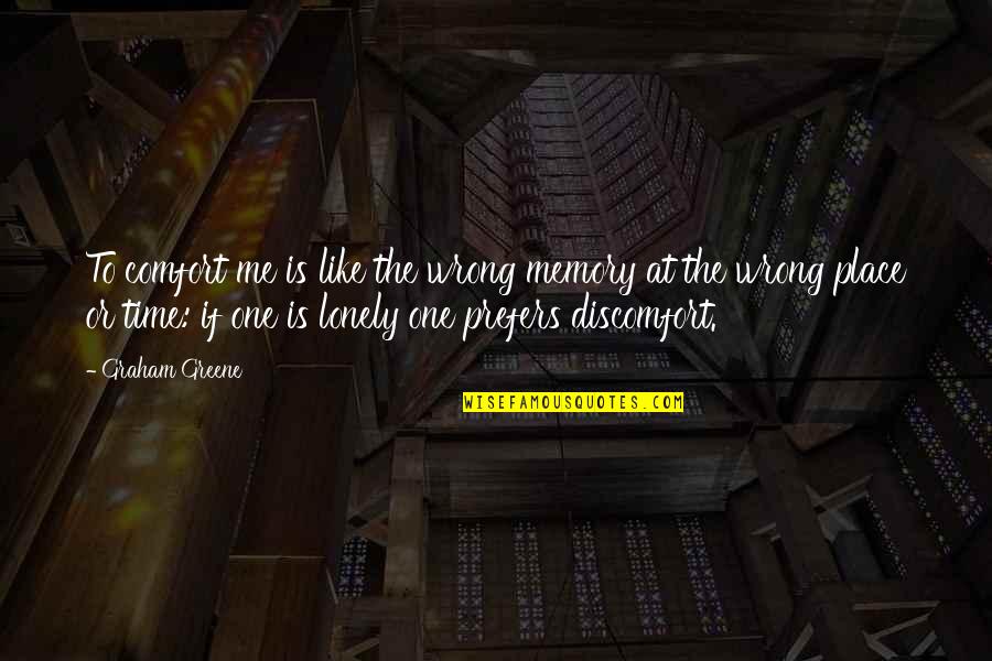 Memory And Place Quotes By Graham Greene: To comfort me is like the wrong memory