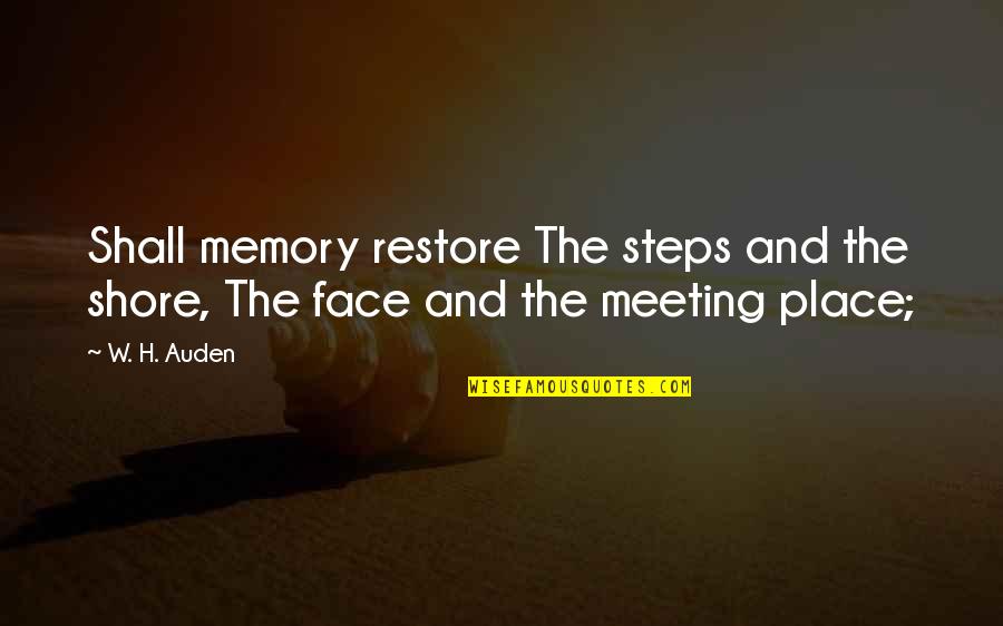 Memory And Place Quotes By W. H. Auden: Shall memory restore The steps and the shore,