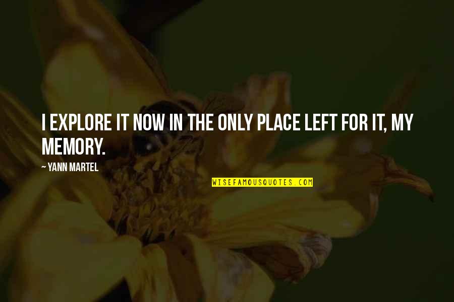 Memory And Place Quotes By Yann Martel: I explore it now in the only place