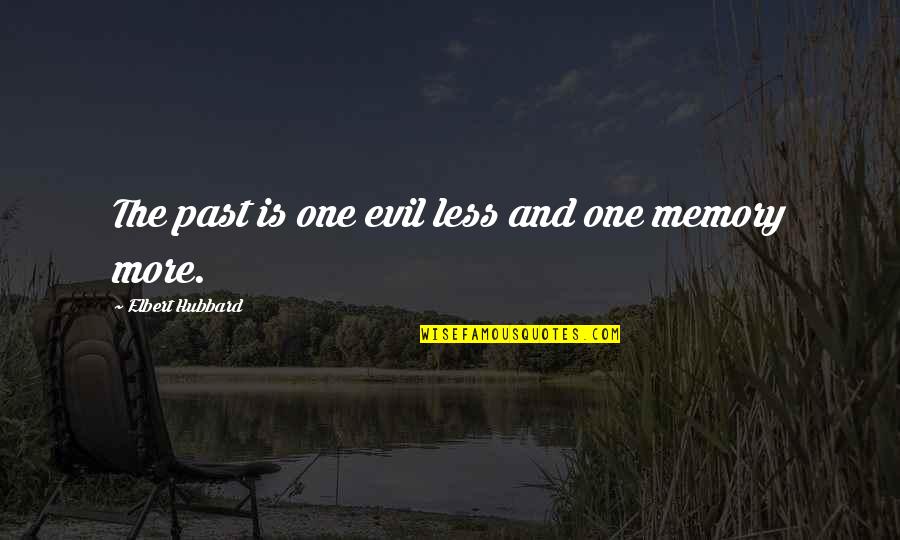 Memory And The Past Quotes By Elbert Hubbard: The past is one evil less and one