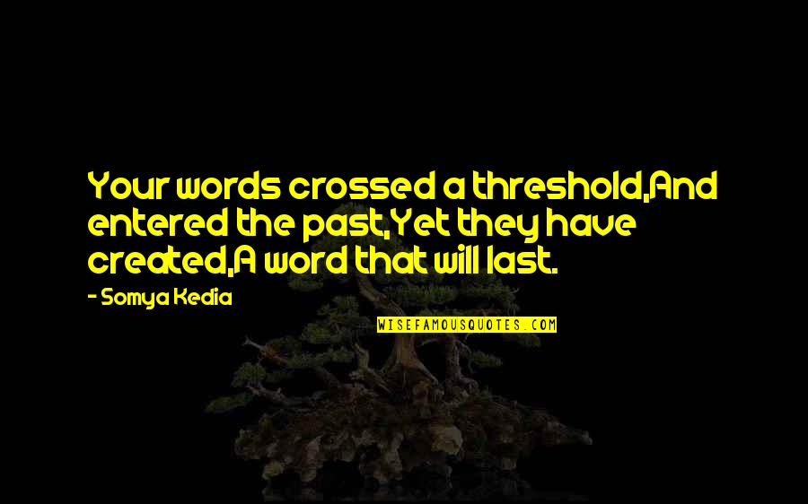 Memory And The Past Quotes By Somya Kedia: Your words crossed a threshold,And entered the past,Yet