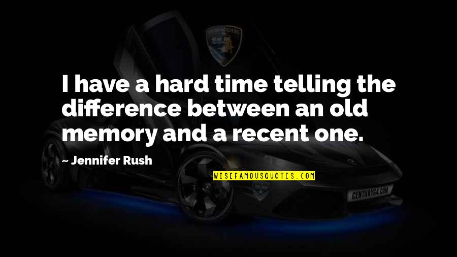 Memory And Time Quotes By Jennifer Rush: I have a hard time telling the difference