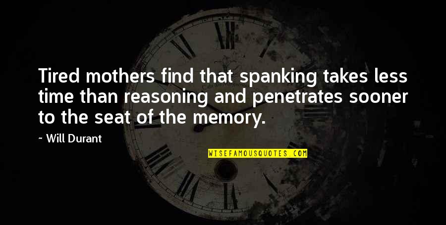 Memory And Time Quotes By Will Durant: Tired mothers find that spanking takes less time