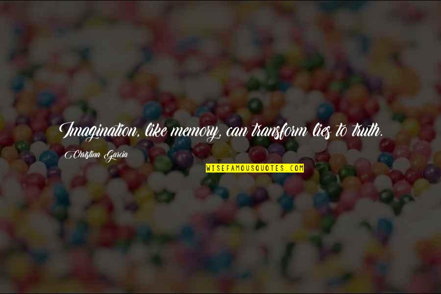 Memory And Truth Quotes By Christina Garcia: Imagination, like memory, can transform lies to truth.