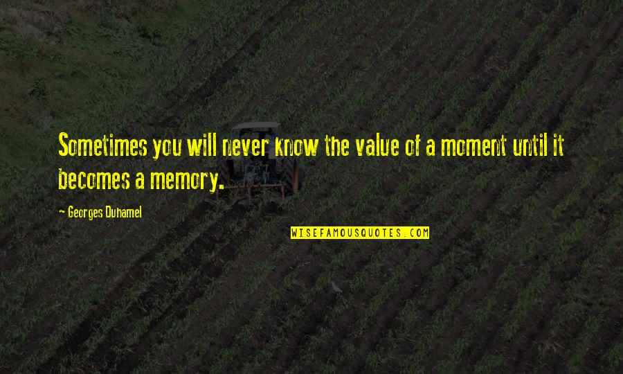 Memory And Truth Quotes By Georges Duhamel: Sometimes you will never know the value of