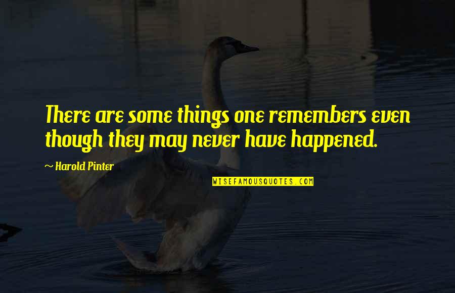 Memory And Truth Quotes By Harold Pinter: There are some things one remembers even though