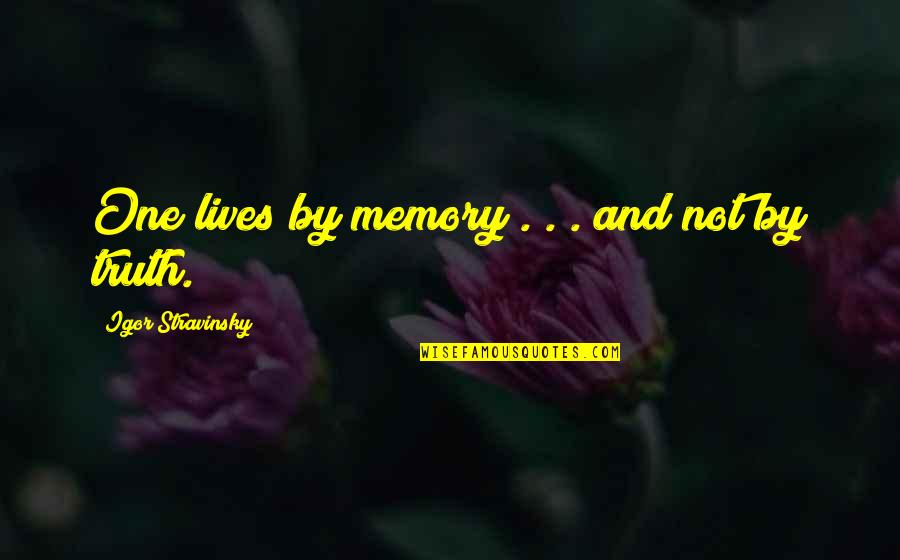 Memory And Truth Quotes By Igor Stravinsky: One lives by memory . . . and