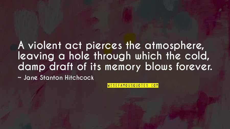 Memory And Truth Quotes By Jane Stanton Hitchcock: A violent act pierces the atmosphere, leaving a