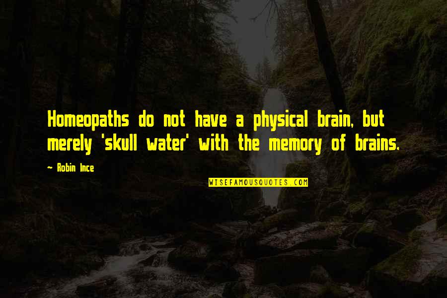 Memory And Water Quotes By Robin Ince: Homeopaths do not have a physical brain, but Memory And Water Quotes By Robin Ince: Homeopaths do not have a physical brain, but