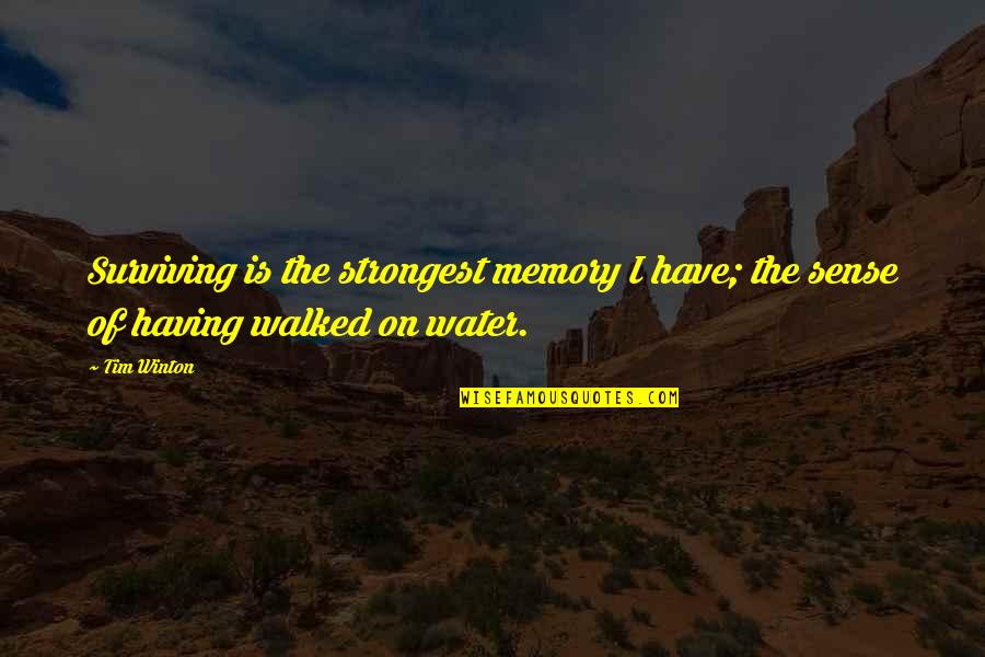 Memory And Water Quotes By Tim Winton: Surviving is the strongest memory I have; the