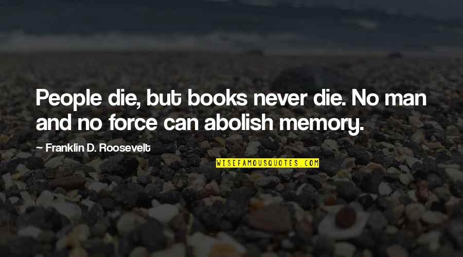 Memory Book Quotes By Franklin D. Roosevelt: People die, but books never die. No man