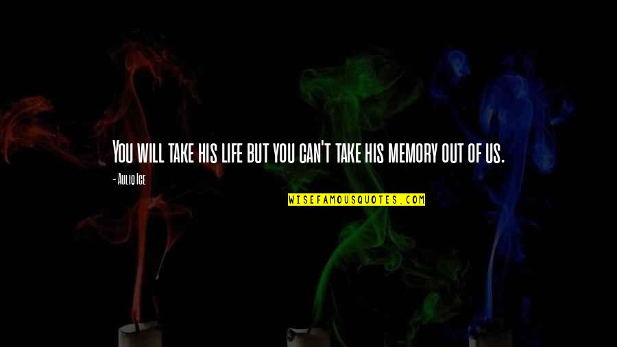 Memory Death Quotes By Auliq Ice: You will take his life but you can't