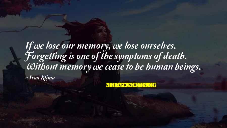 Memory Death Quotes By Ivan Klima: If we lose our memory, we lose ourselves. Memory Death Quotes By Ivan Klima: If we lose our memory, we lose ourselves.