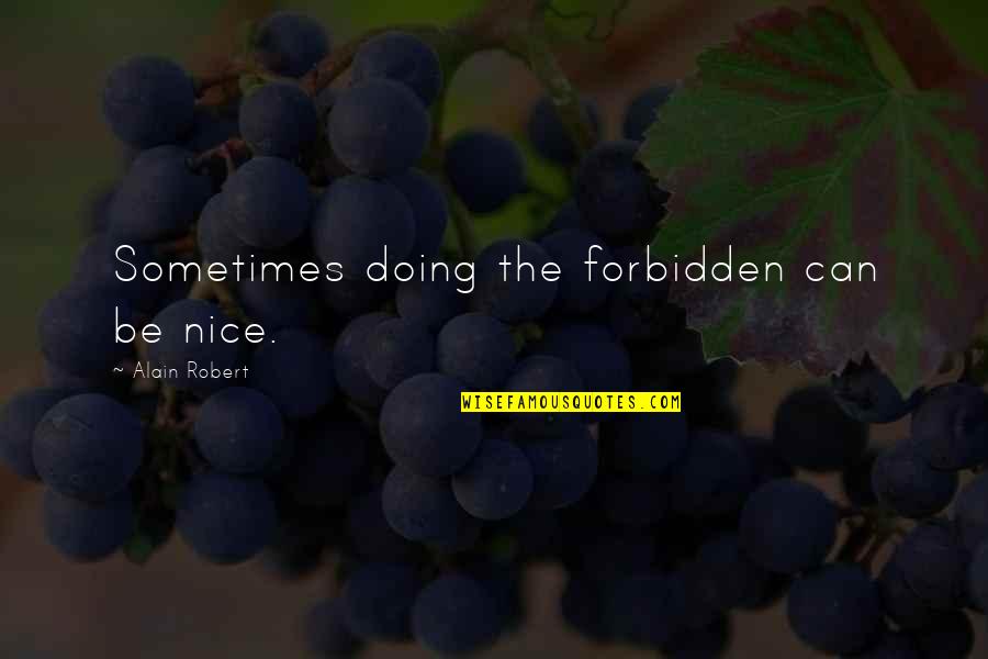 Memory For Forgetfulness Quotes By Alain Robert: Sometimes doing the forbidden can be nice.