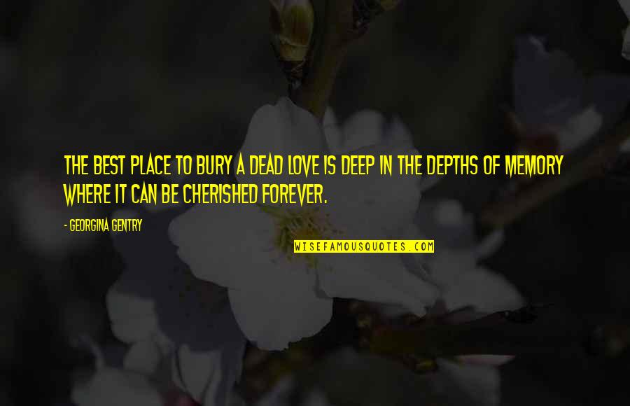 Memory Forever Quotes By Georgina Gentry: The best place to bury a dead love