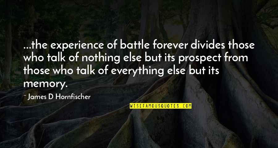 Memory Forever Quotes By James D Hornfischer: ...the experience of battle forever divides those who