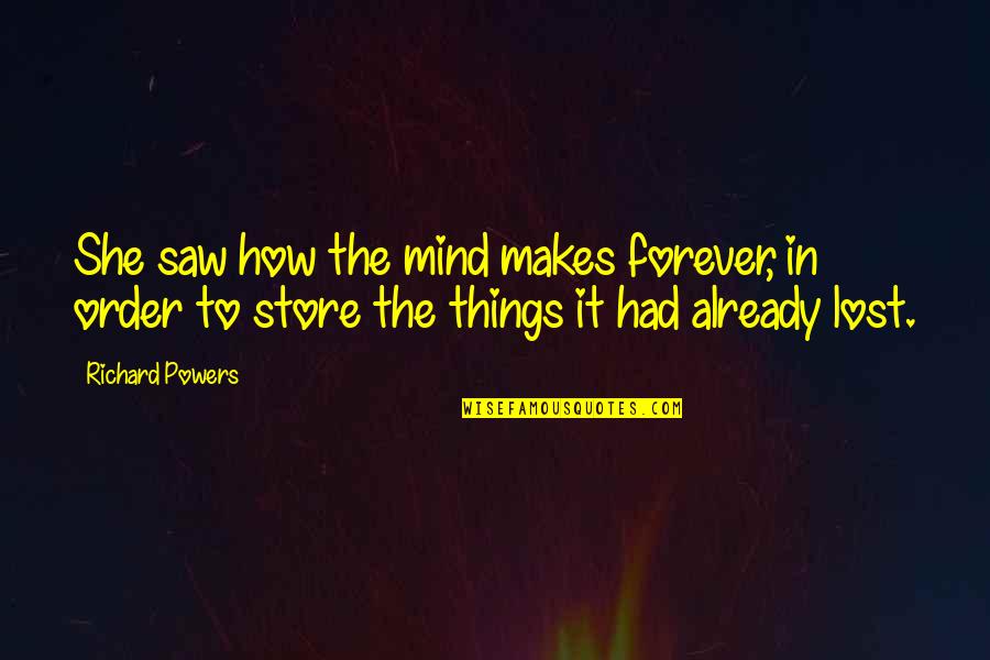 Memory Forever Quotes By Richard Powers: She saw how the mind makes forever, in