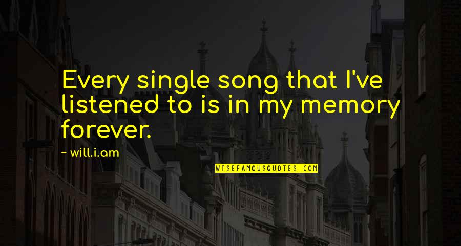 Memory Forever Quotes By Will.i.am: Every single song that I've listened to is