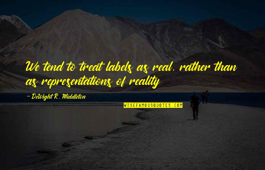 Memory Friendship Quotes By DeWight R. Middleton: We tend to treat labels as real, rather