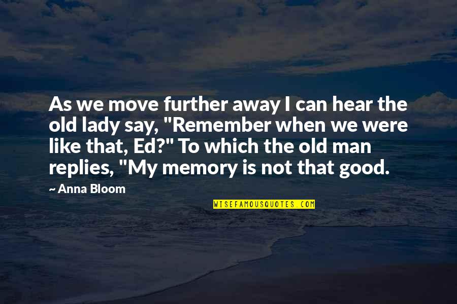 Memory Is Like Quotes By Anna Bloom: As we move further away I can hear