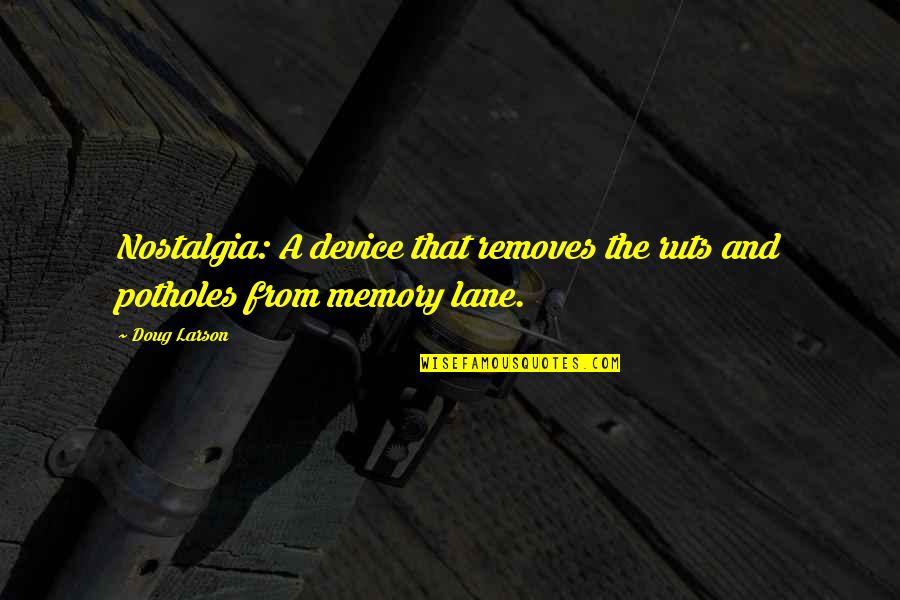 Memory Lane Quotes By Doug Larson: Nostalgia: A device that removes the ruts and