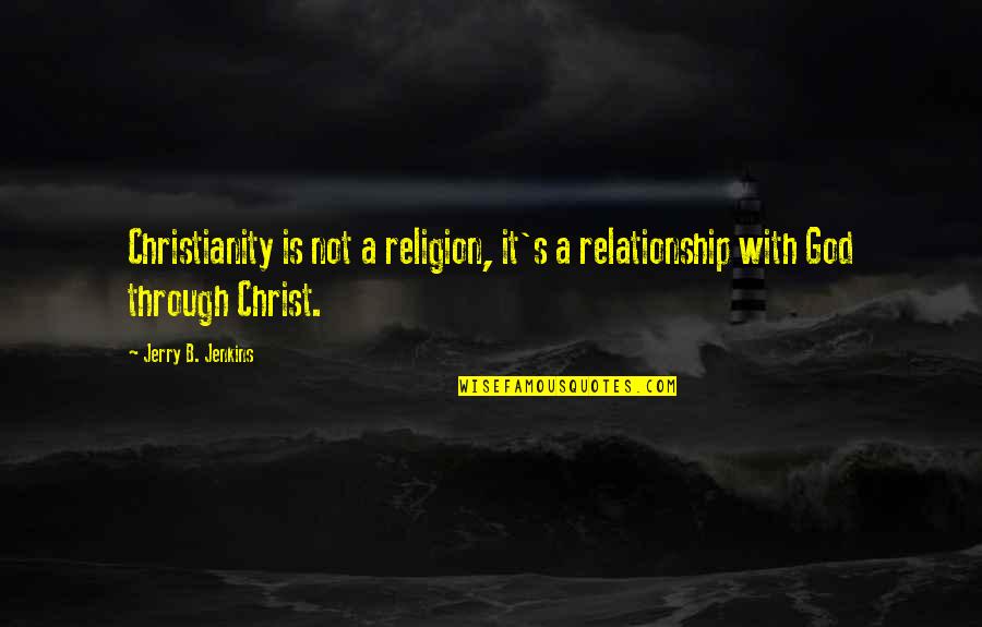 Memory Lane Quotes By Jerry B. Jenkins: Christianity is not a religion, it's a relationship