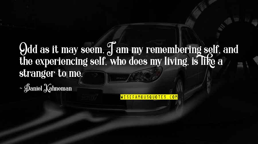 Memory Living On Quotes By Daniel Kahneman: Odd as it may seem, I am my