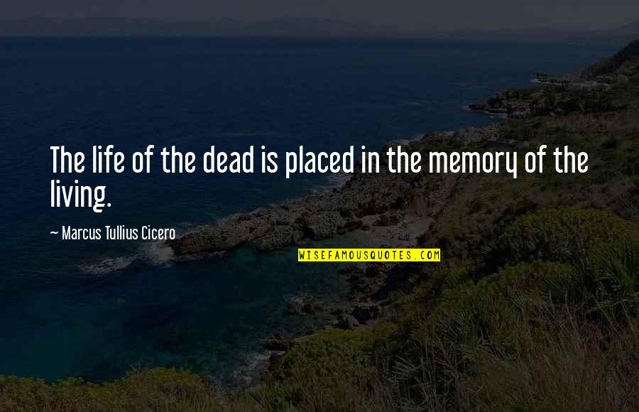 Memory Living On Quotes By Marcus Tullius Cicero: The life of the dead is placed in