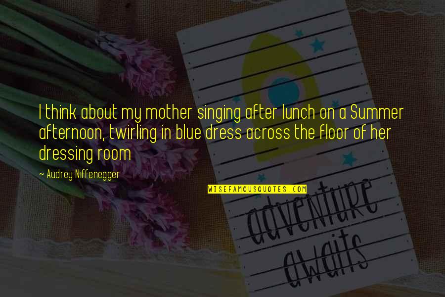 Memory Loss Love Quotes By Audrey Niffenegger: I think about my mother singing after lunch Memory Loss Love Quotes By Audrey Niffenegger: I think about my mother singing after lunch
