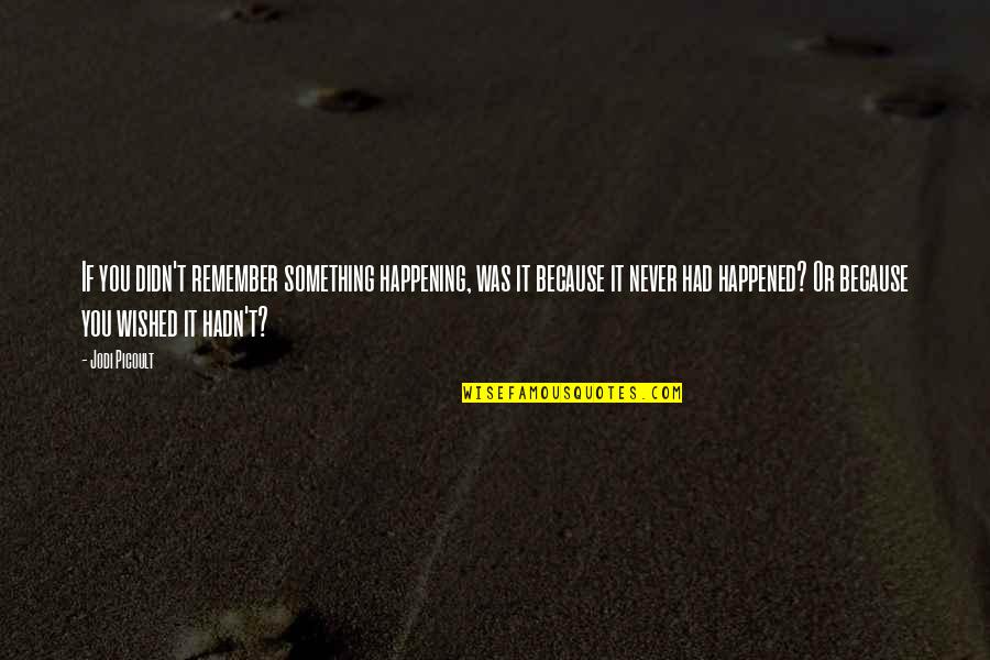 Memory Loss Love Quotes By Jodi Picoult: If you didn't remember something happening, was it Memory Loss Love Quotes By Jodi Picoult: If you didn't remember something happening, was it