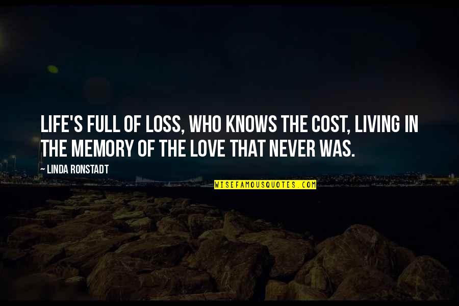 Memory Loss Love Quotes By Linda Ronstadt: Life's full of loss, who knows the cost, Memory Loss Love Quotes By Linda Ronstadt: Life's full of loss, who knows the cost,